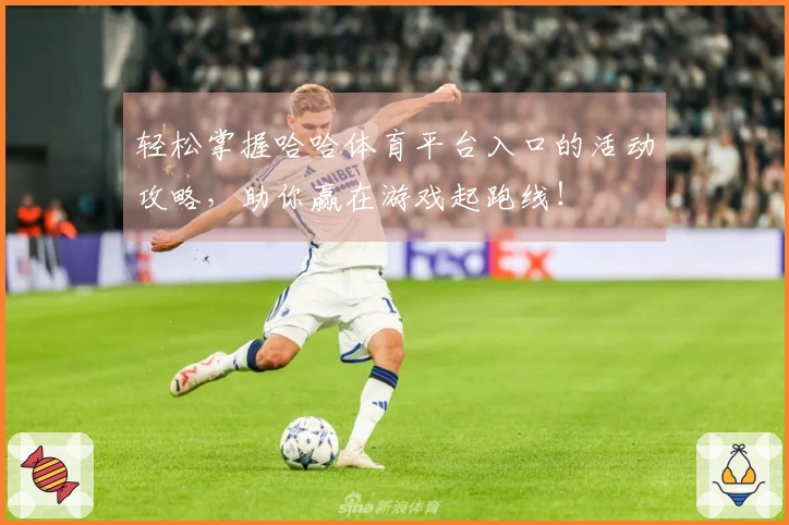 轻松掌握哈哈体育平台入口的活动攻略，助你赢在游戏起跑线！